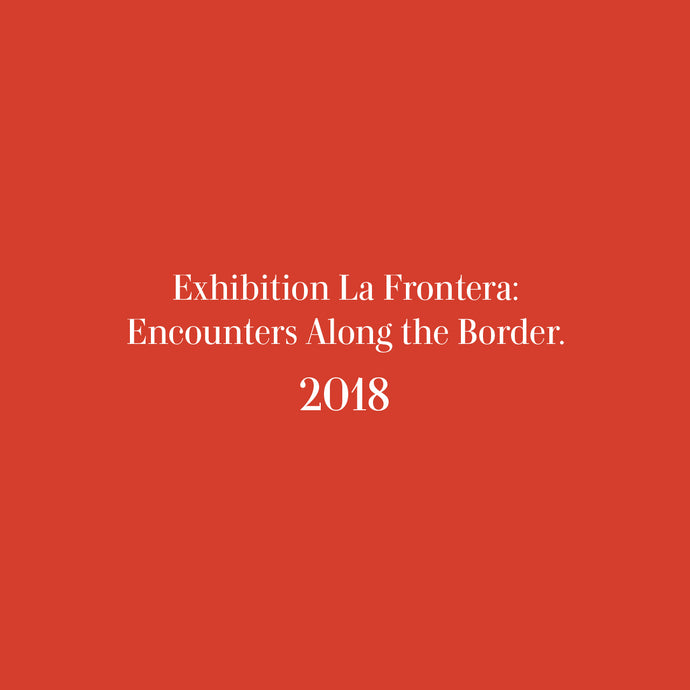 Exhibition La Frontera: Encounters Along the Border